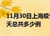 11月30日上海疫情最新通报及上海疫情到今天总共多少例