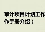 审计项目计划工作手册（关于审计项目计划工作手册介绍）