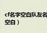 cf名字空白队友名字也空白怎么回事（cf名字空白）