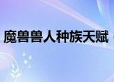 魔兽兽人种族天赋（魔兽世界狼人种族天赋）