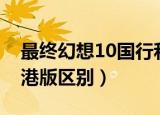 最终幻想10国行和港版（最终幻想15国行和港版区别）