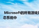  Microsoft的所有游戏开发工具和服务整合到一个单一的生态系统中