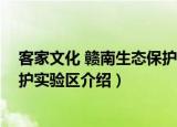 客家文化 赣南生态保护实验区（关于客家文化 赣南生态保护实验区介绍）