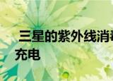  三星的紫外线消毒器可在清洁手机时为手机充电