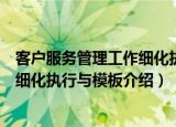 客户服务管理工作细化执行与模板（关于客户服务管理工作细化执行与模板介绍）