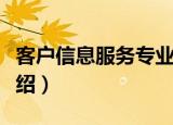 客户信息服务专业（关于客户信息服务专业介绍）