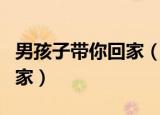 男孩子带你回家（男孩你知道吗我想要带你回家）
