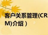 客户关系管理(CRM)（关于客户关系管理(CRM)介绍）