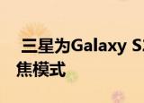  三星为Galaxy S20 Ultra相机添加了近距变焦模式