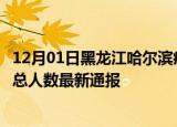 12月01日黑龙江哈尔滨疫情最新情况统计及哈尔滨疫情目前总人数最新通报