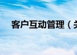 客户互动管理（关于客户互动管理介绍）