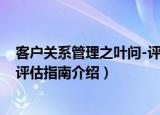 客户关系管理之叶问-评估指南（关于客户关系管理之叶问-评估指南介绍）