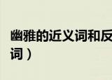 幽雅的近义词和反义词是什么词（幽雅的近义词）