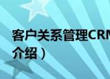 客户关系管理CRM（关于客户关系管理CRM介绍）