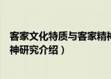 客家文化特质与客家精神研究（关于客家文化特质与客家精神研究介绍）