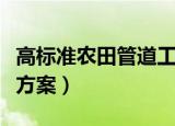 高标准农田管道工程施工方案（管道工程施工方案）
