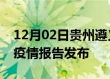 12月02日贵州遵义疫情情况数据及遵义最新疫情报告发布