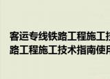 客运专线铁路工程施工技术指南使用手册（关于客运专线铁路工程施工技术指南使用手册介绍）