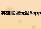 英雄联盟玩很6app在哪里（英雄联盟玩很6）