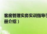 客房管理实务实训指导手册（关于客房管理实务实训指导手册介绍）