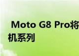  Moto G8 Pro将触控笔集成带入了实惠的手机系列