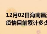 12月02日海南昌江疫情今日数据及昌江最新疫情目前累计多少例