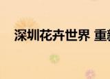 深圳花卉世界 重新开门（深圳花卉世界）