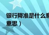 银行降准是什么意思2021（银行降准是什么意思）