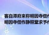 客自潭府来称明因寺僧作静照堂求予作（关于客自潭府来称明因寺僧作静照堂求予作介绍）