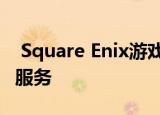  Square Enix游戏返回GeForce Now流媒体服务