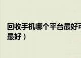 回收手机哪个平台最好可以立马给钱的（回收手机哪个平台最好）