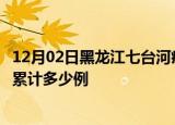 12月02日黑龙江七台河疫情新增病例数及七台河疫情到今天累计多少例