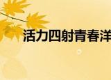 活力四射青春洋溢的句子（活力四射）