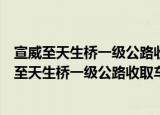 宣威至天生桥一级公路收取车辆通行费实施办法（关于宣威至天生桥一级公路收取车辆通行费实施办法介绍）