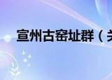 宣州古窑址群（关于宣州古窑址群介绍）
