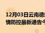 12月03日云南德宏疫情最新通报表及德宏疫情防控最新通告今天