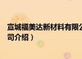 宣城福美达新材料有限公司（关于宣城福美达新材料有限公司介绍）