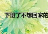 下班了不想回家的女人（不想回家的女人）