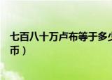 七百八十万卢布等于多少人民币（七百万卢布等于多少人民币）