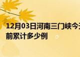 12月03日河南三门峡今天疫情近期情况及三门峡最新疫情目前累计多少例