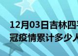 12月03日吉林四平情最新确诊消息及四平新冠疫情累计多少人