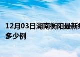 12月03日湖南衡阳最新疫情情况通报及衡阳疫情到今天累计多少例
