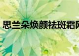 思兰朵焕颜祛斑霜网评（思兰朵焕颜祛斑霜）