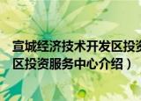 宣城经济技术开发区投资服务中心（关于宣城经济技术开发区投资服务中心介绍）