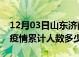 12月03日山东济南疫情情况数据及济南新冠疫情累计人数多少