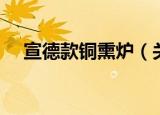 宣德款铜熏炉（关于宣德款铜熏炉介绍）
