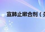 宣肺止嗽合剂（关于宣肺止嗽合剂介绍）