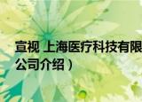 宣视 上海医疗科技有限公司（关于宣视 上海医疗科技有限公司介绍）
