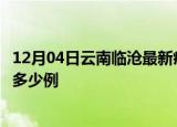 12月04日云南临沧最新疫情情况通报及临沧疫情到今天累计多少例