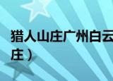 猎人山庄广州白云区永泰是做什么的（猎人山庄）
